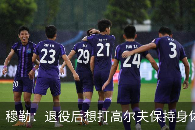 穆勒：退役后想打高尔夫保持身体状态 未来不会排除回归拜仁可能